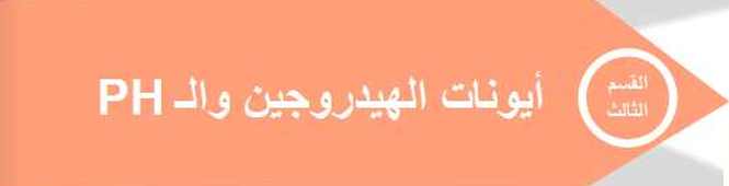 القسم الثالث – أيونات الهيدروجين والرقم الهيدروجيني